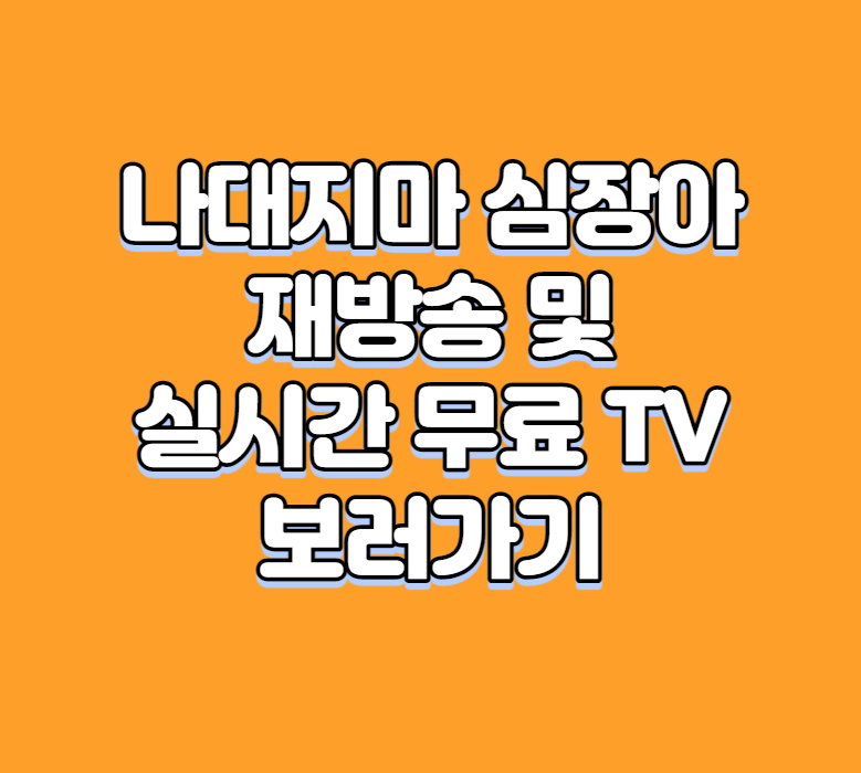 나대지마 심장아 재방송 및 실시간 무료 TV 보러가기