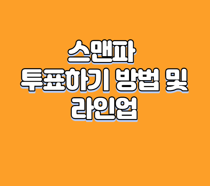 스맨파 투표하기 방법 및 라인업