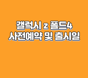 갤럭시 z 폴드4 사전예약 및 출시일