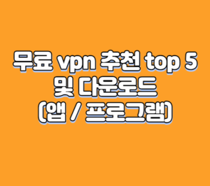 무료 vpn 추천 top 5 및 다운로드 (앱 / 프로그램)