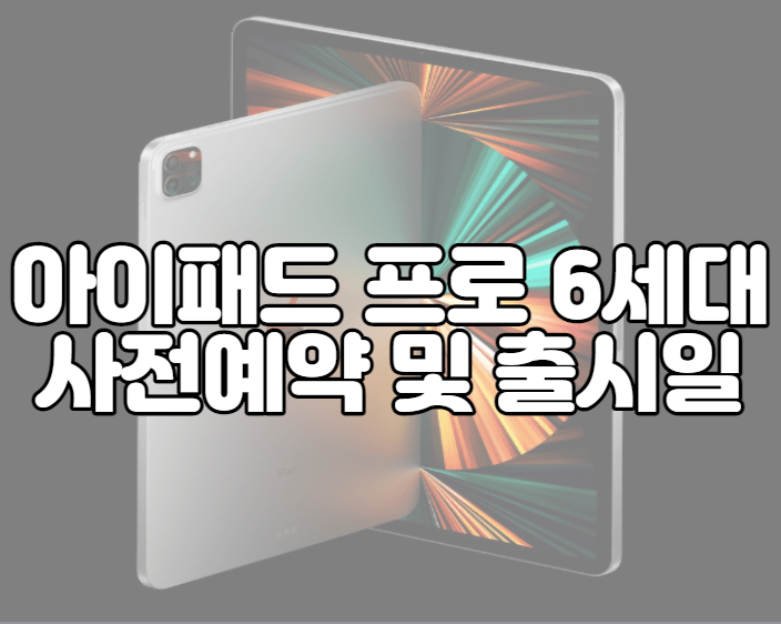아이패드 프로 6세대 사전예약 및 출시일