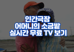 인간극장 어머니의 소금밭