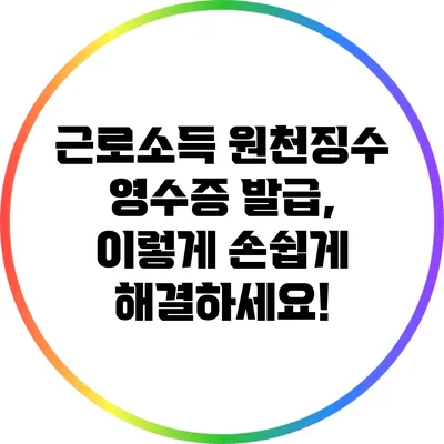 근로소득 원천징수 영수증 발급, 이렇게 손쉽게 해결하세요!