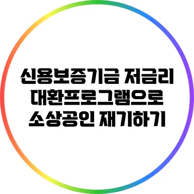 신용보증기금 저금리 대환프로그램으로 소상공인 재기하기