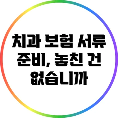 치과 보험 서류 준비, 놓친 건 없습니까?