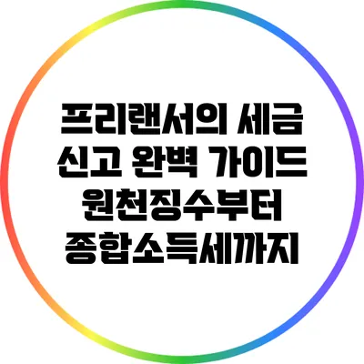 프리랜서의 세금 신고 완벽 가이드: 원천징수부터 종합소득세까지