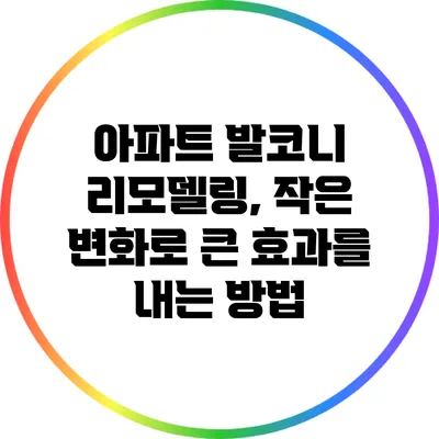 아파트 발코니 리모델링, 작은 변화로 큰 효과를 내는 방법