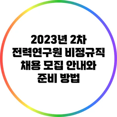 2023년 2차 전력연구원 비정규직 채용 모집 안내와 준비 방법